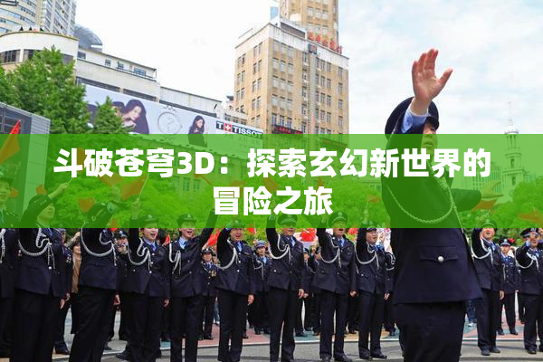斗破苍穹3D：探索玄幻新世界的冒险之旅