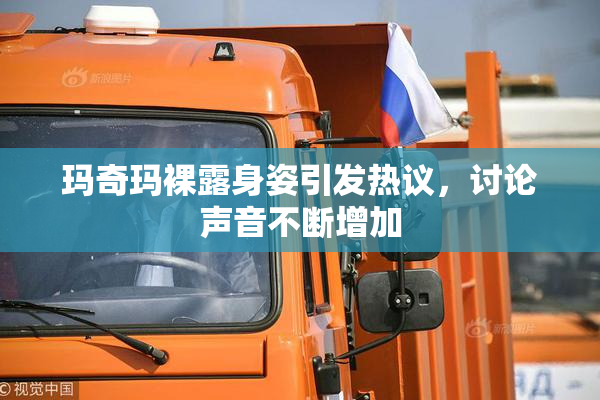 玛奇玛裸露身姿引发热议，讨论声音不断增加