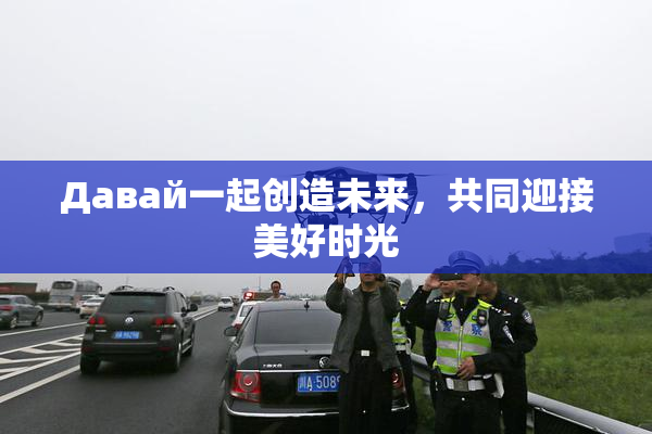 Давай一起创造未来，共同迎接美好时光