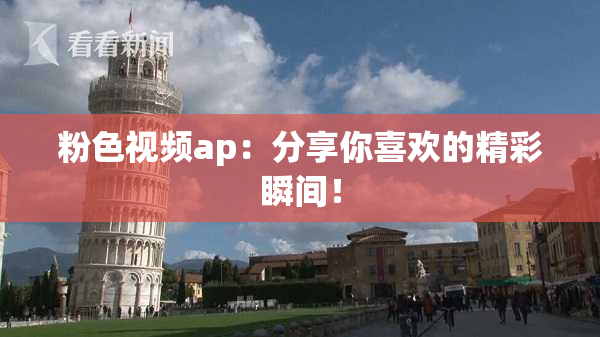 粉色视频ap：分享你喜欢的精彩瞬间！