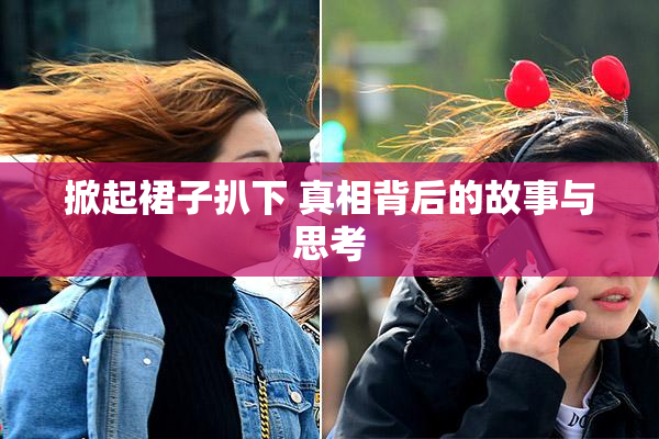 掀起裙子扒下 真相背后的故事与思考