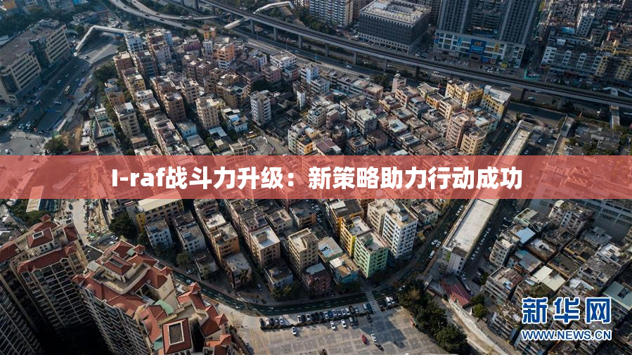I-raf战斗力升级：新策略助力行动成功