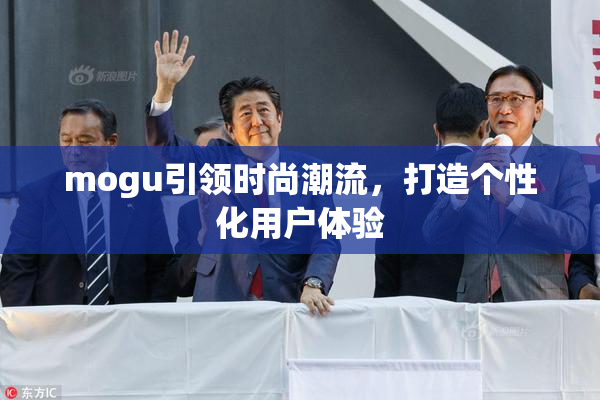 mogu引领时尚潮流，打造个性化用户体验