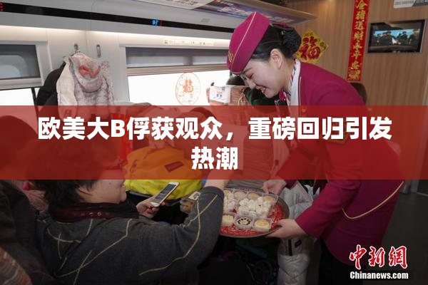 欧美大B俘获观众，重磅回归引发热潮