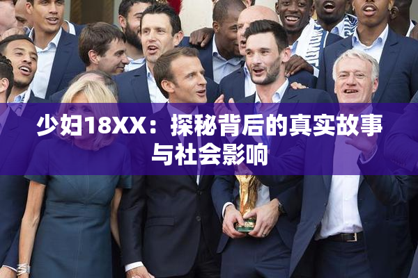 少妇18XX：探秘背后的真实故事与社会影响