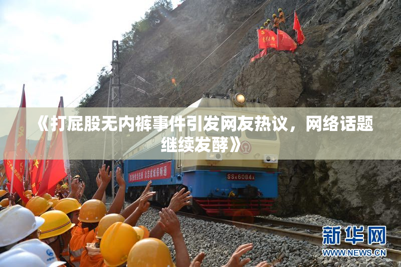 《打屁股无内裤事件引发网友热议，网络话题继续发酵》