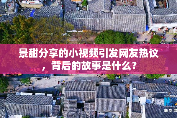 景甜分享的小视频引发网友热议，背后的故事是什么？
