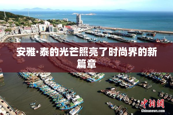 安雅·泰的光芒照亮了时尚界的新篇章