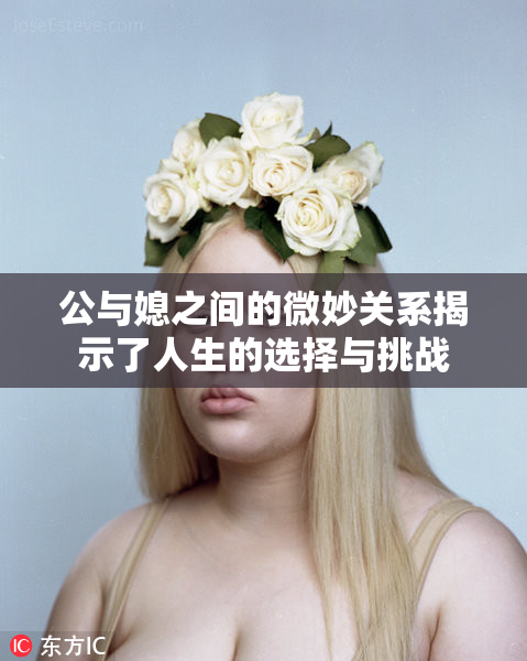 公与媳之间的微妙关系揭示了人生的选择与挑战