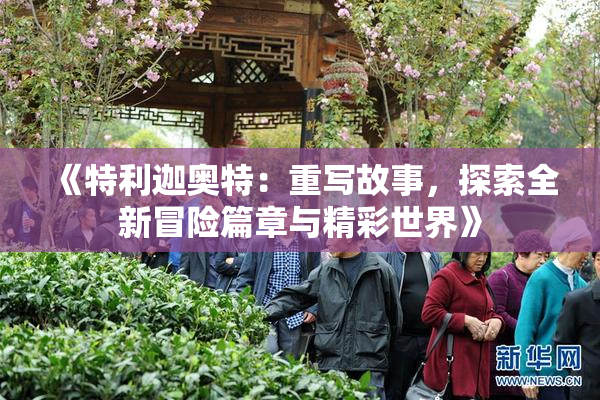 《特利迦奥特：重写故事，探索全新冒险篇章与精彩世界》