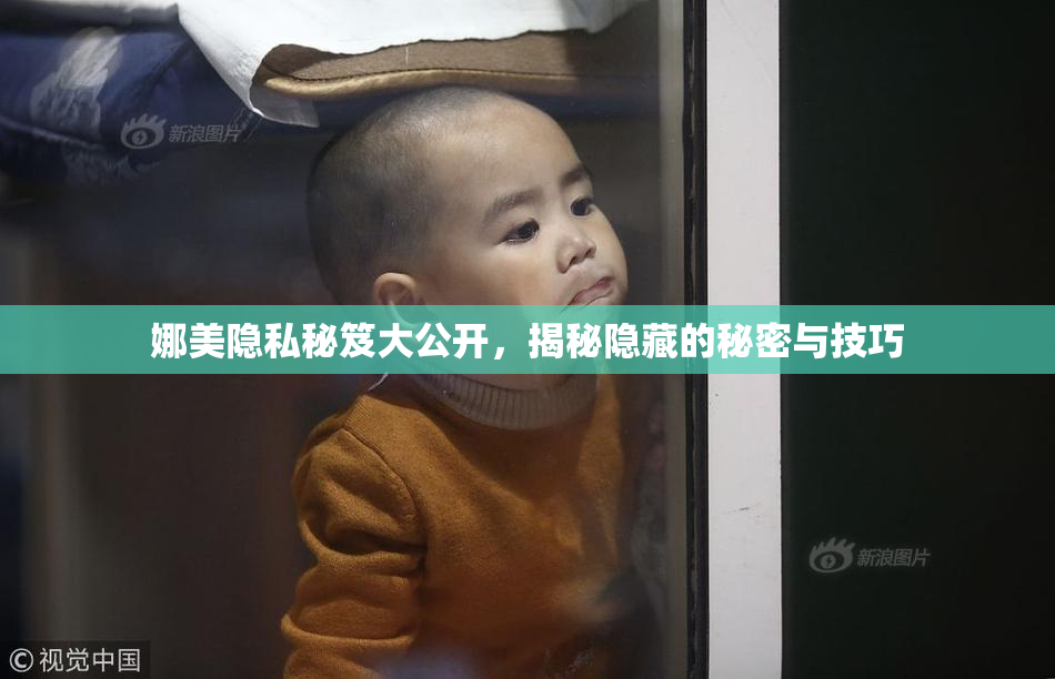 娜美隐私秘笈大公开，揭秘隐藏的秘密与技巧