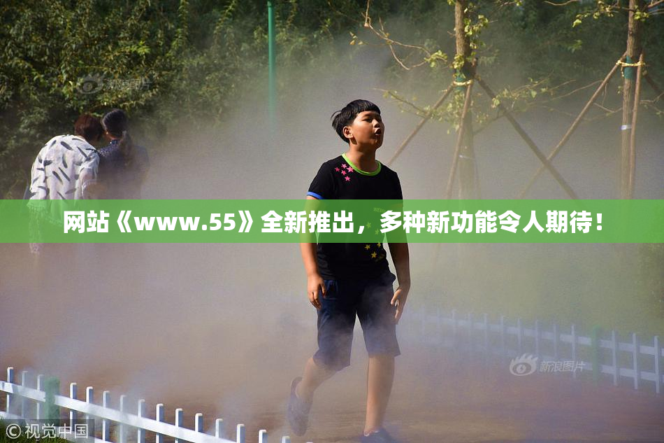 网站《www.55》全新推出，多种新功能令人期待！