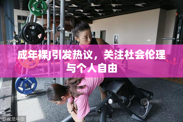 成年裸J引发热议，关注社会伦理与个人自由
