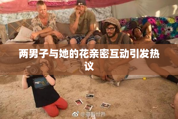 两男子与她的花亲密互动引发热议
