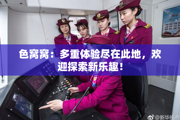 色窝窝：多重体验尽在此地，欢迎探索新乐趣！