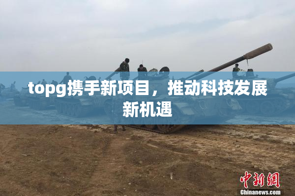 topg携手新项目，推动科技发展新机遇