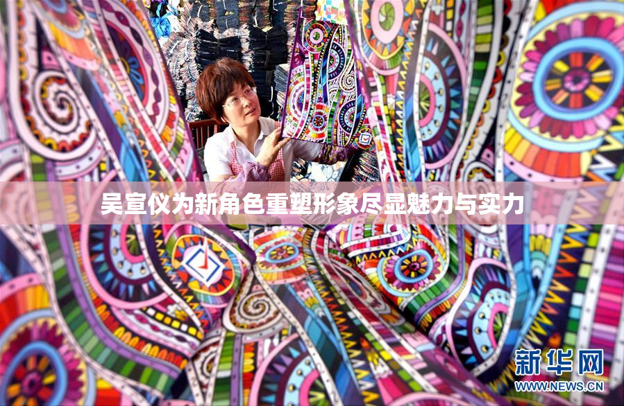 吴宣仪为新角色重塑形象尽显魅力与实力