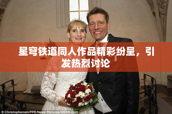 星穹铁道同人作品精彩纷呈，引发热烈讨论