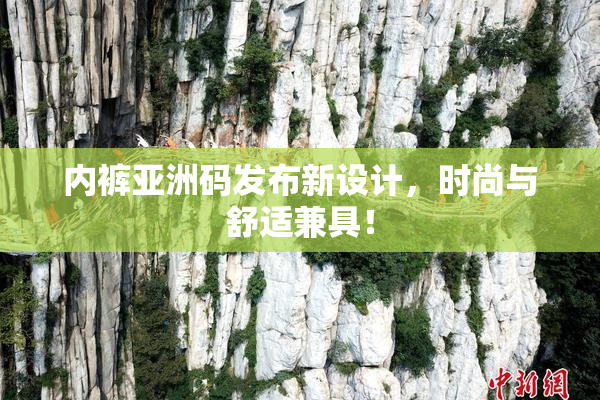 内裤亚洲码发布新设计，时尚与舒适兼具！