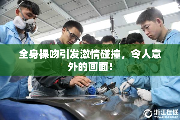 全身裸吻引发激情碰撞，令人意外的画面！