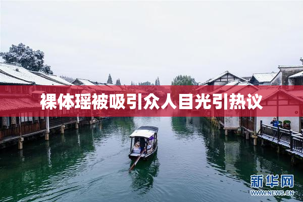 裸体瑶被吸引众人目光引热议