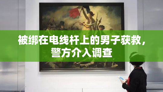 被绑在电线杆上的男子获救，警方介入调查