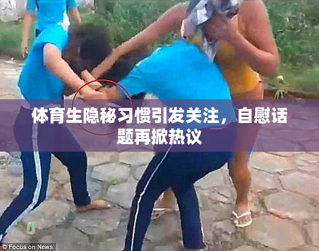 体育生隐秘习惯引发关注，自慰话题再掀热议