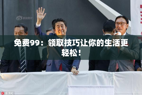 免费99：领取技巧让你的生活更轻松！