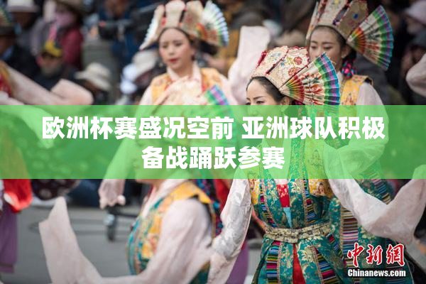 欧洲杯赛盛况空前 亚洲球队积极备战踊跃参赛