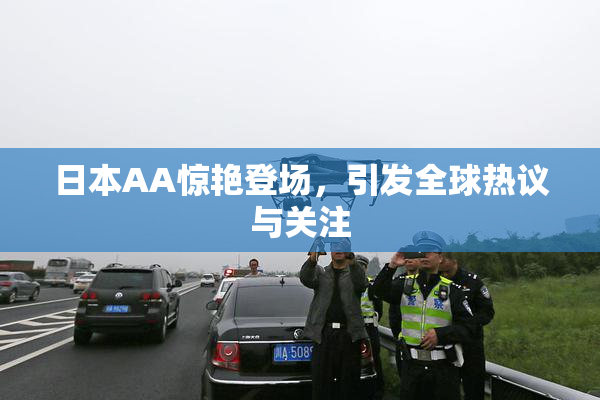 日本AA惊艳登场，引发全球热议与关注