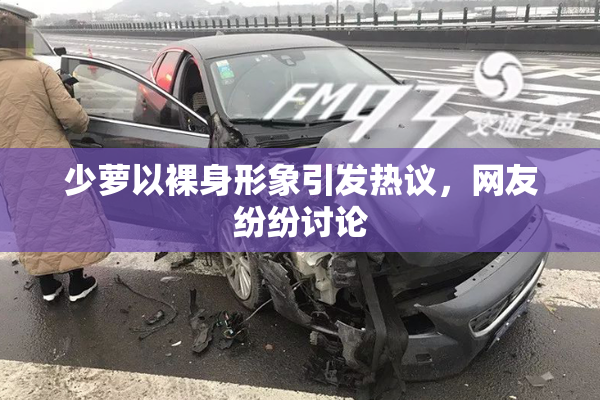 少萝以裸身形象引发热议，网友纷纷讨论