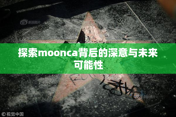 探索moonca背后的深意与未来可能性