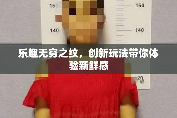 乐趣无穷之纹，创新玩法带你体验新鲜感