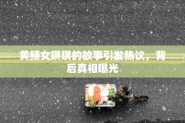 黄鳝女琪琪的故事引发热议，背后真相曝光