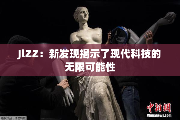JlZZ：新发现揭示了现代科技的无限可能性