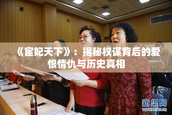 《宦妃天下》：揭秘权谋背后的爱恨情仇与历史真相