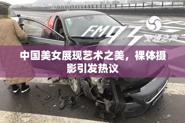 中国美女展现艺术之美，裸体摄影引发热议