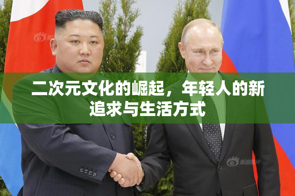 二次元文化的崛起，年轻人的新追求与生活方式