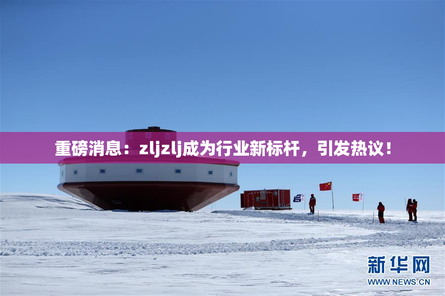 重磅消息：zljzlj成为行业新标杆，引发热议！