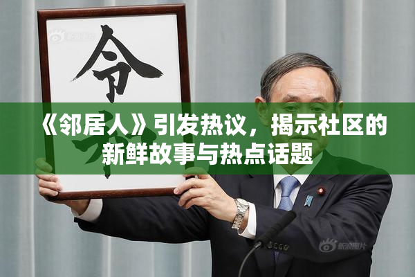 《邻居人》引发热议，揭示社区的新鲜故事与热点话题