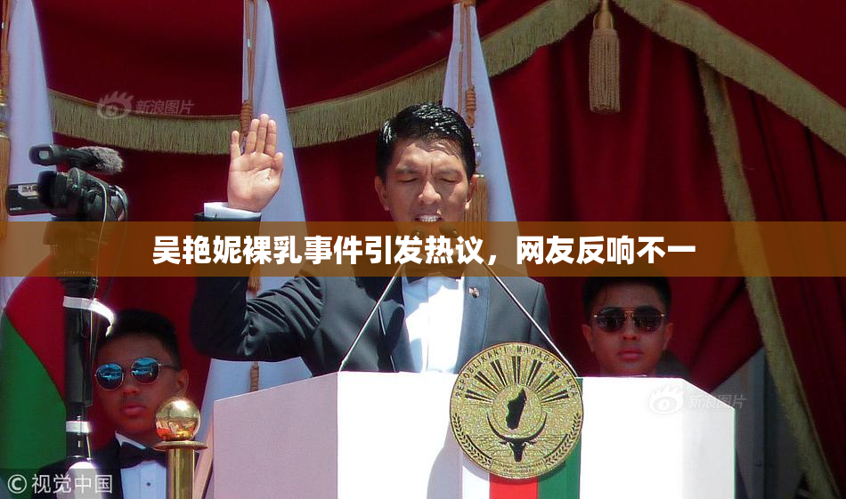 吴艳妮裸乳事件引发热议，网友反响不一