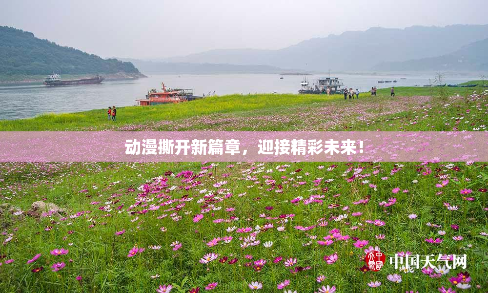 动漫撕开新篇章，迎接精彩未来！