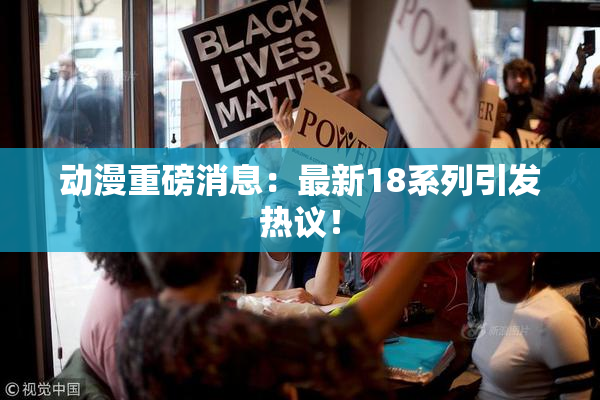 动漫重磅消息：最新18系列引发热议！