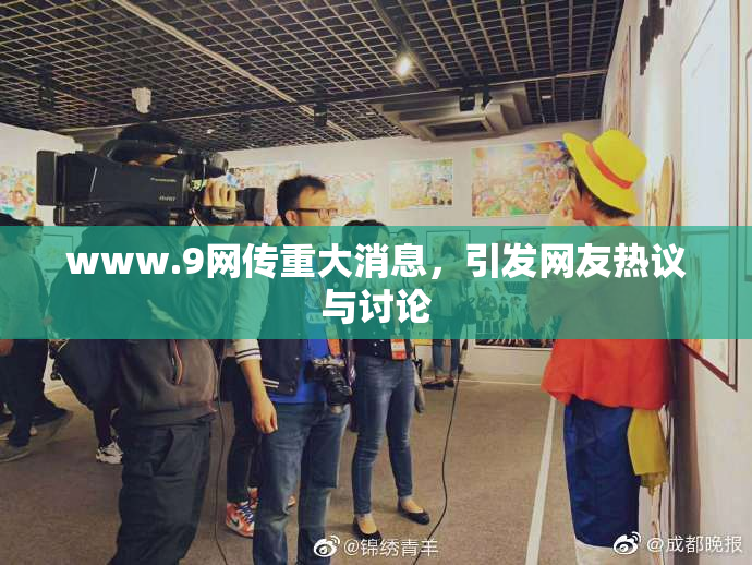 www.9网传重大消息，引发网友热议与讨论