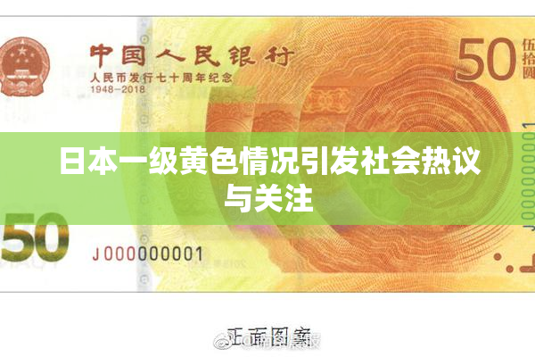 日本一级黄色情况引发社会热议与关注