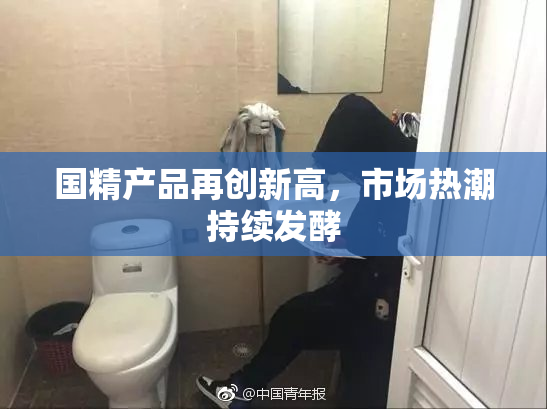 国精产品再创新高，市场热潮持续发酵