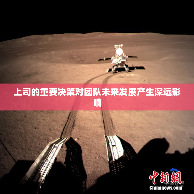 上司的重要决策对团队未来发展产生深远影响