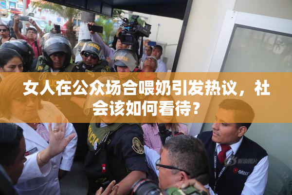 女人在公众场合喂奶引发热议，社会该如何看待？