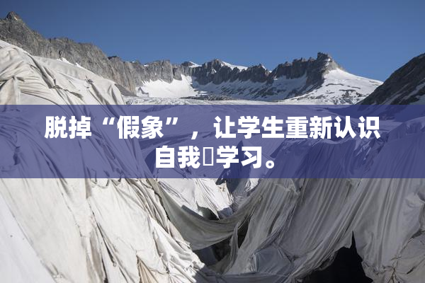 脱掉“假象”，让学生重新认识自我與学习。