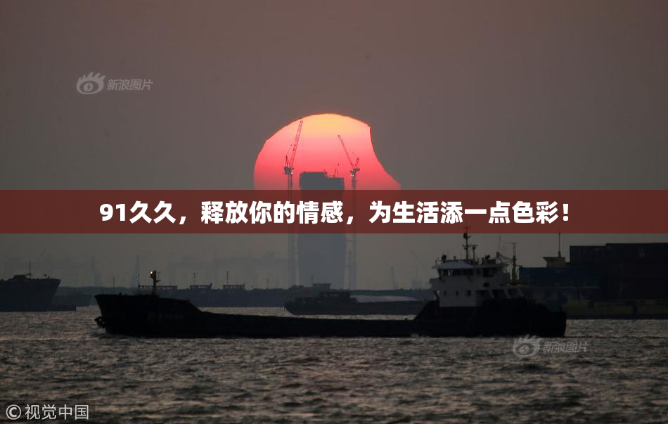 91久久，释放你的情感，为生活添一点色彩！